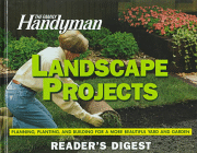 The Family Handyman Landscape Projects: Planning, Planting, and Building for a More Beautiful Yard and Garden 